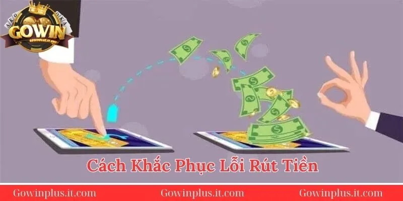 cach-khac-phuc-khi-gap-su-co-khi-rut-tien-gowinplus